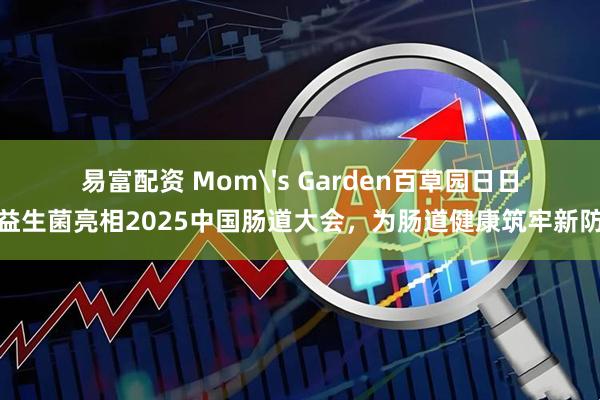 易富配资 Mom's Garden百草园日日噗益生菌亮相2025中国肠道大会，为肠道健康筑牢新防线