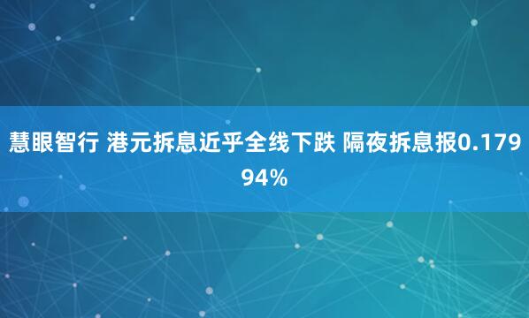 慧眼智行 港元拆息近乎全线下跌 隔夜拆息报0.17994%