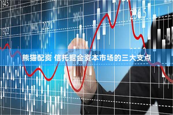 熊猫配资 信托掘金资本市场的三大支点